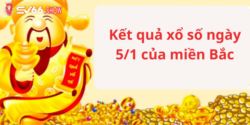 Kết quả xổ số ngày 5/1 của miền Bắc