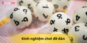 Kinh nghiệm chơi đề dàn bổ ích được chuyên gia truyền lại