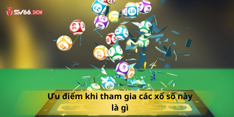 Ưu điểm khi tham gia các xổ số này là gì 